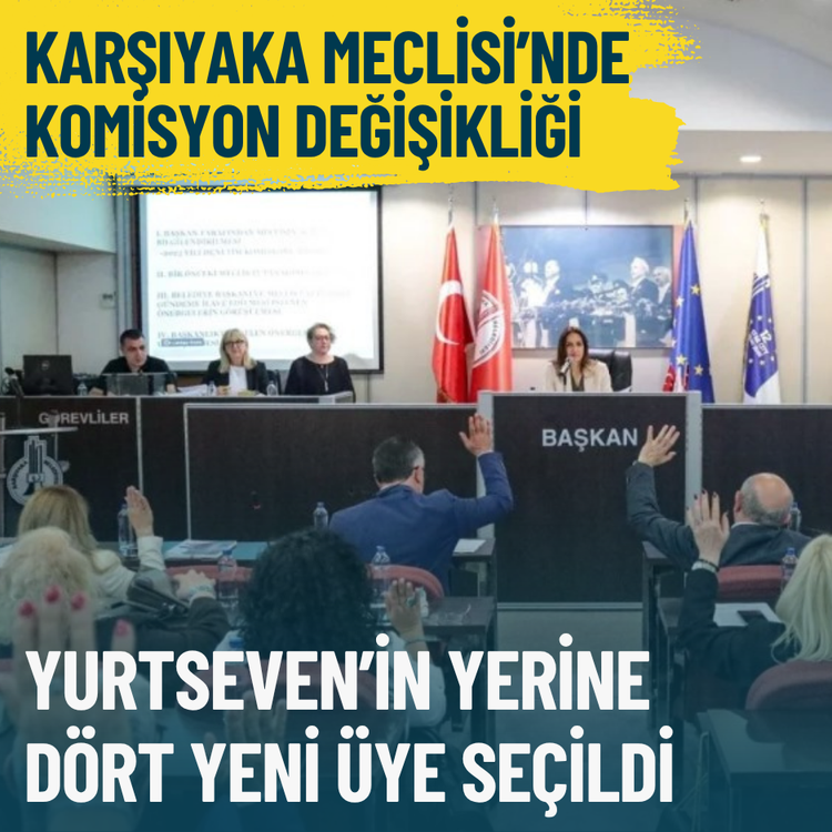 Karşıyaka Meclisi’nde komisyon değişikliği: Yurtseven’in yerine dört yeni üye seçildi