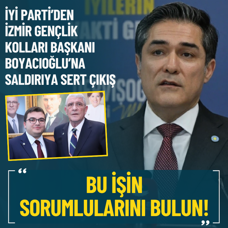 İYİ Parti’den İzmir Gençlik Kolları Başkanı Boyacıoğlu saldırısına sert çıkış: Bu işin sorumlularını bulun!