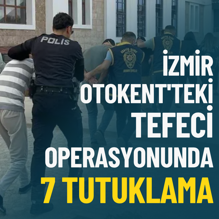 İzmir Otokent'teki tefeci operasyonunda 7 tutuklama