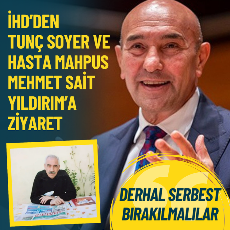 İHD’den Tunç Soyer ve hasta mahpus Mehmet Sait Yıldırım’a ziyaret: Derhal serbest bırakılmalılar