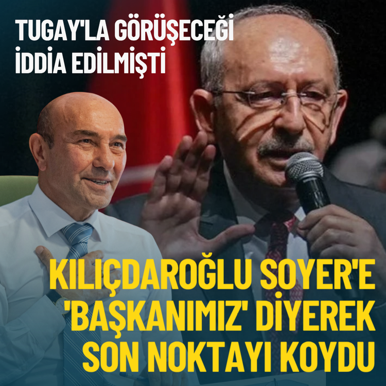 Tugay'la görüşeceği iddia edilmişti: Kılıçdaroğlu Soyer'e 'Başkanımız' diyerek son noktayı koydu