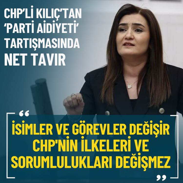 CHP’li Kılıç: İsimler değişir, CHP'nin ilkeleri ve sorumlulukları değişmez