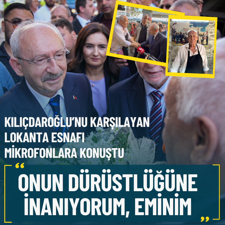 Kılıçdaroğlu'nu karşılayan 78 yaşındaki lokanta esnafı Yardımcı: Onun dürüstlüğüne inanıyorum, eminim