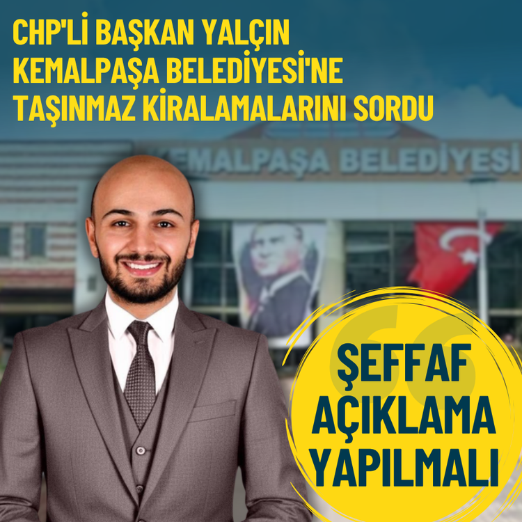 CHP'li başkan Yalçın Kemalpaşa Belediyesi'ne taşınmaz kiralamalarını sordu: Şeffaf açıklama yapılmalı