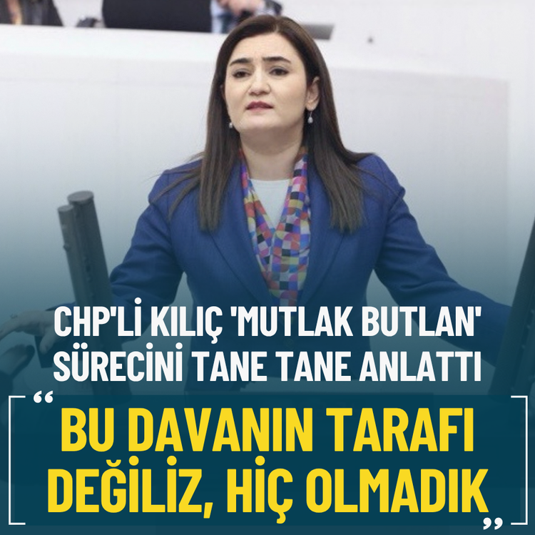 CHP'li Kılıç 'mutlak butlan' sürecini tane tane anlattı: Bu davanın tarafı değiliz, hiç olmadık