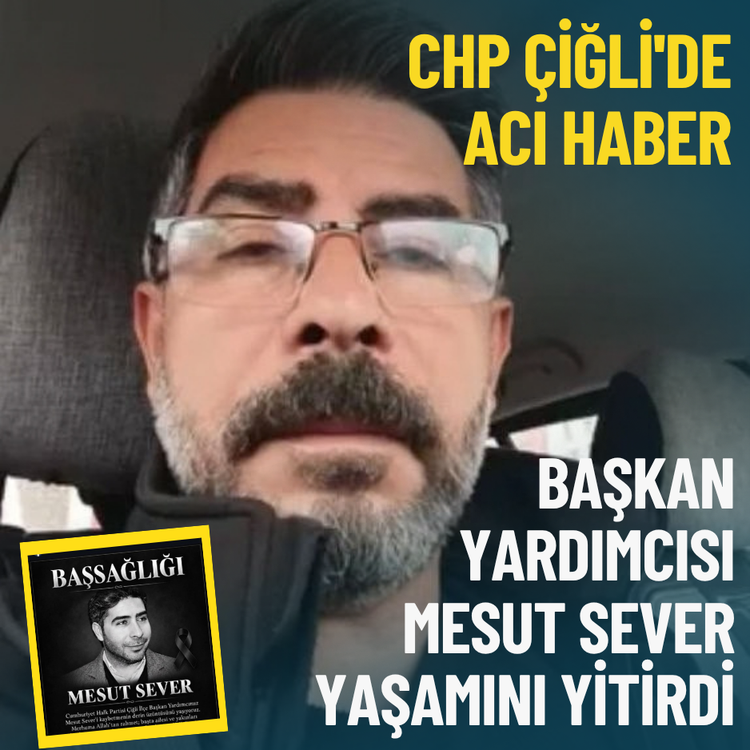 CHP Çiğli'de acı haber: Başkan Yardımcısı Mesut Sever yaşamını yitirdi