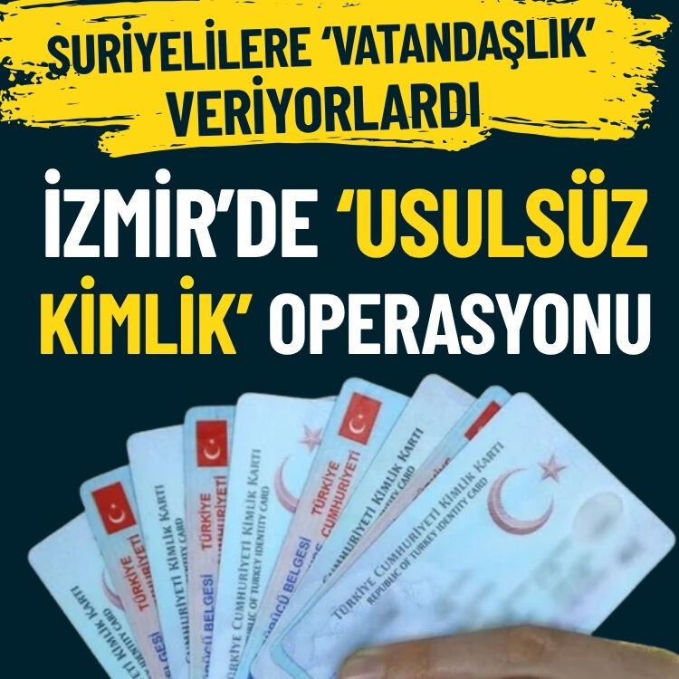 Suriyelere ‘vatandaşlık’ veriyorlardı… İzmir’de ‘usulsüz kimlik’ operasyonu