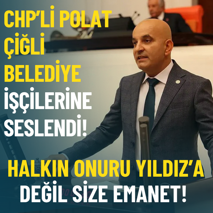 CHP’li Polat Çiğli Belediye işçilerine seslendi: Halkın onuru Yıldız’a değil size emanet!