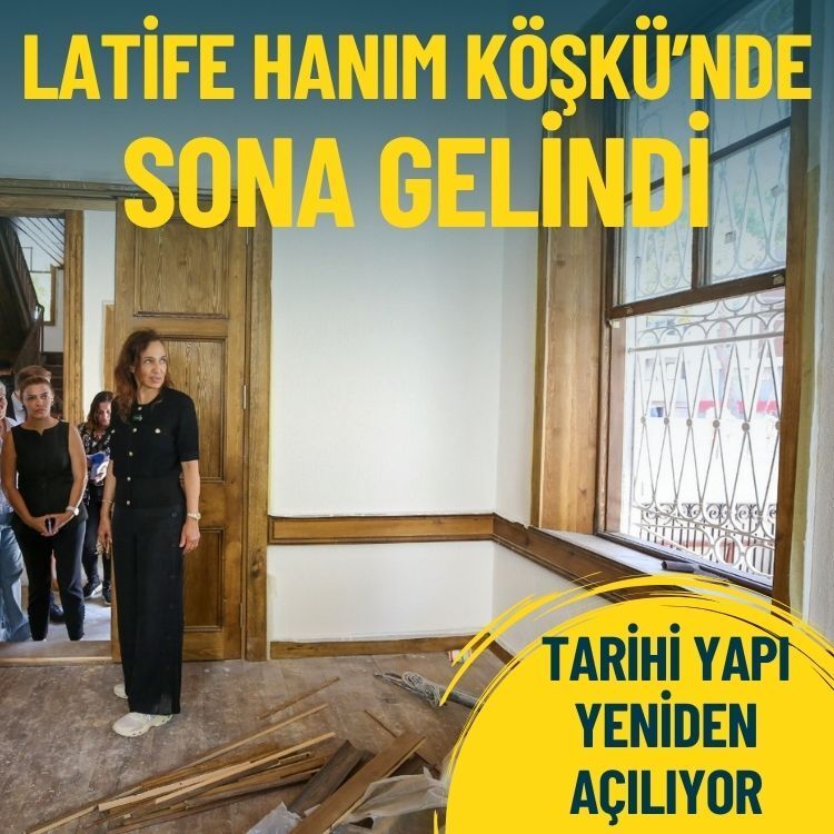 Latife Hanım Köşkü’nde sona gelindi: Tarihi yapı yeniden açılıyor