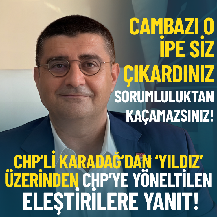 CHP’li Karadağ’dan ‘Yıldız’ üzerinden CHP’ye yöneltilen eleştirilere yanıt!