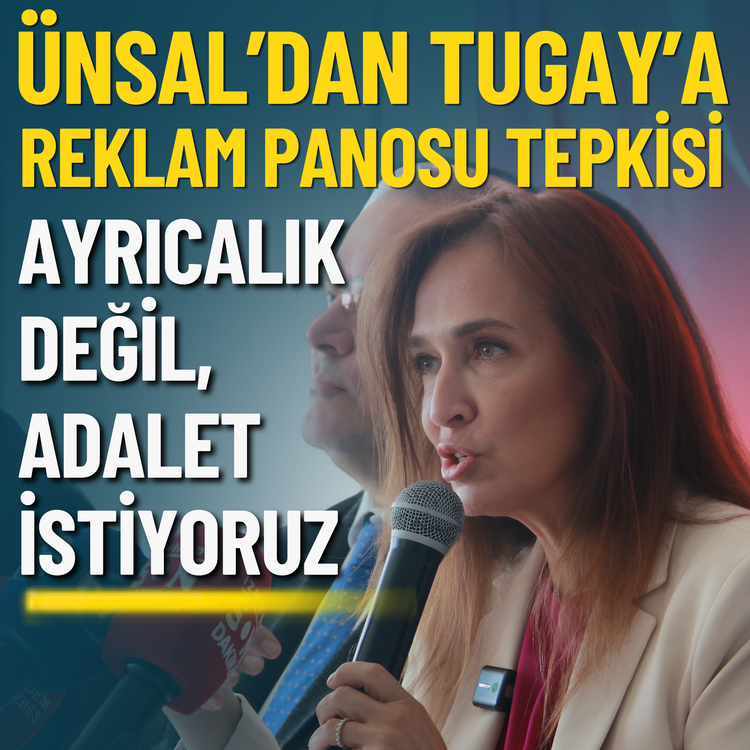 Ünsal’dan Tugay’a reklam panosu tepkisi: Ayrıcalık değil, adalet istiyoruz