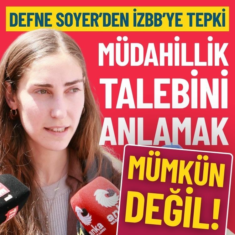 Defne Soyer’den İzBB’ye tepki: Müdahillik talebini anlamak mümkün değil!