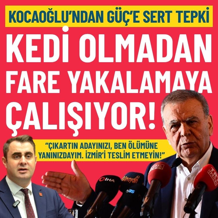 Kocaoğlu’ndan Güç’e sert tepki: Kedi olmadan fare yakalamaya çalışıyor!