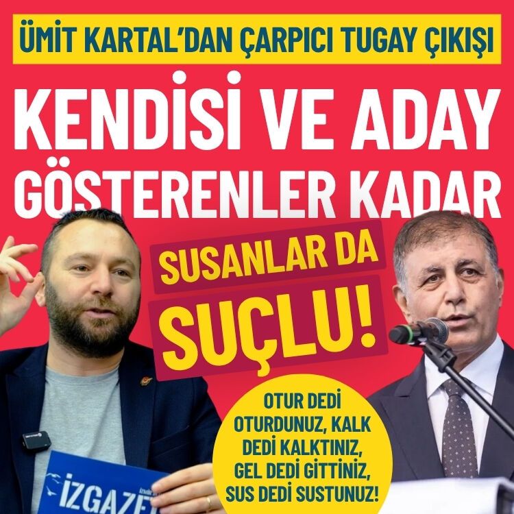 Ümit Kartal’dan çarpıcı Tugay çıkışı: Kendisi ve aday gösterenler kadar susanlar da suçlu