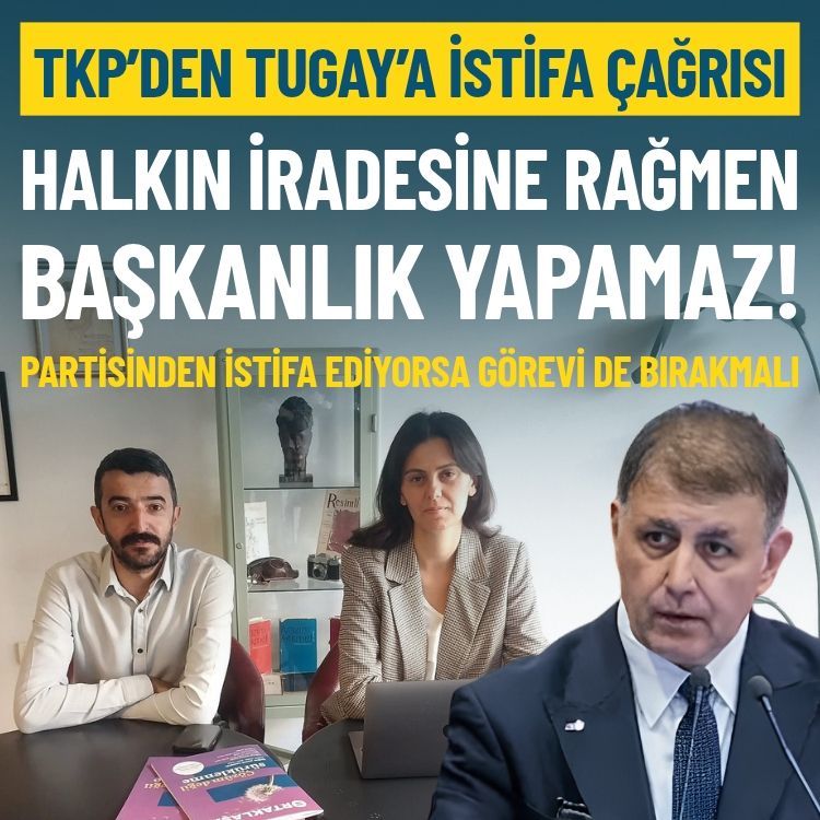 TKP’den Tugay’a istifa çağrısı: Halkın iradesine rağmen başkanlık yapamaz!