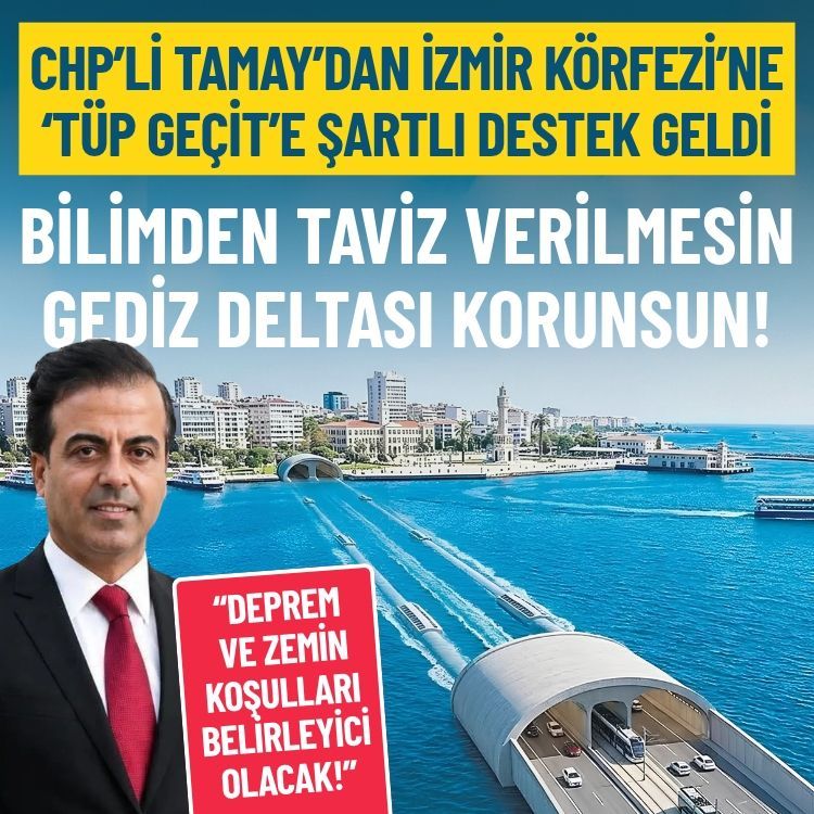 CHP’li Tamay’dan ‘tüp geçit’e şartlı destek: Bilimden taviz verilmesin, Gediz Deltası korunsun!