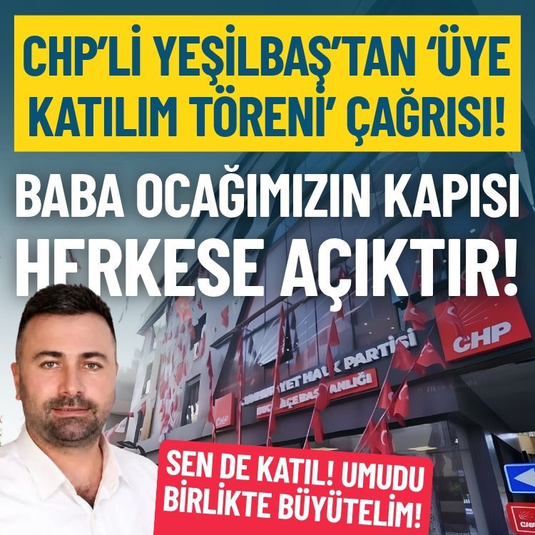 CHP’li Yeşilbaş’tan ‘üye katılım töreni’ çağrısı: Baba ocağımızın kapısı herkese açıktır!