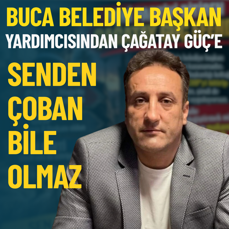 Buca Belediye Başkan Yardımcısından Çağatay Güç’e: Senden çoban bile olmaz