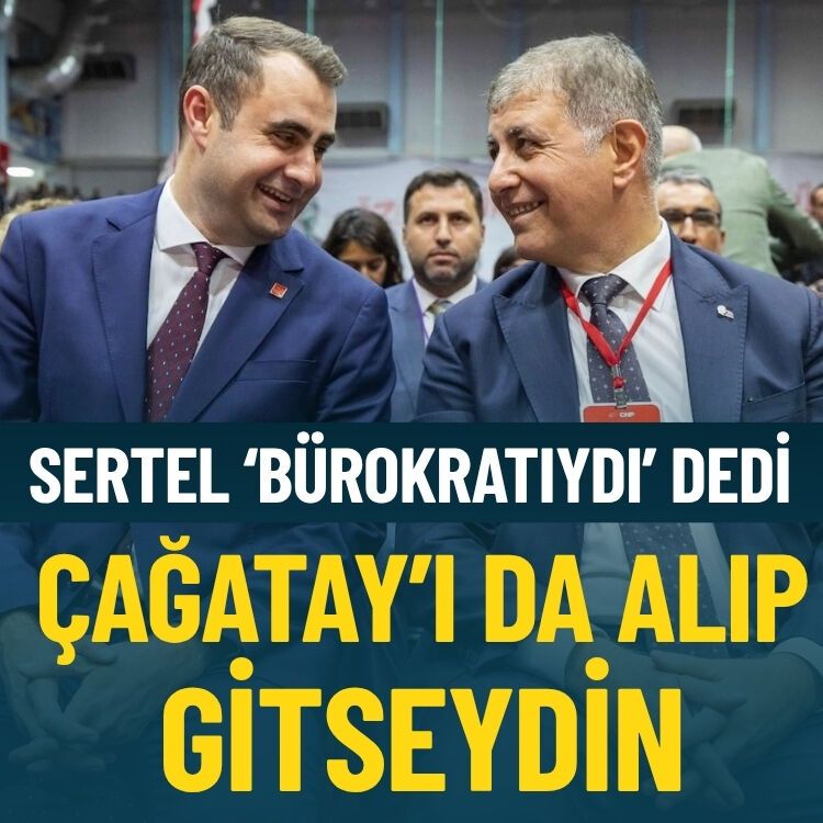 Sertel ‘bürokratıydı’ dedi… Çağatay’ı da alıp gitseydin