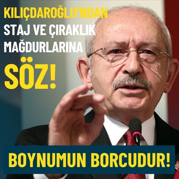 Kılıçdaroğlu’ndan staj ve çıraklık mağdurlarına söz: Boynumun borcudur!