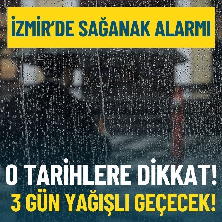 İzmir’de sağanak alarmı: 3 gün yağışlı geçecek!