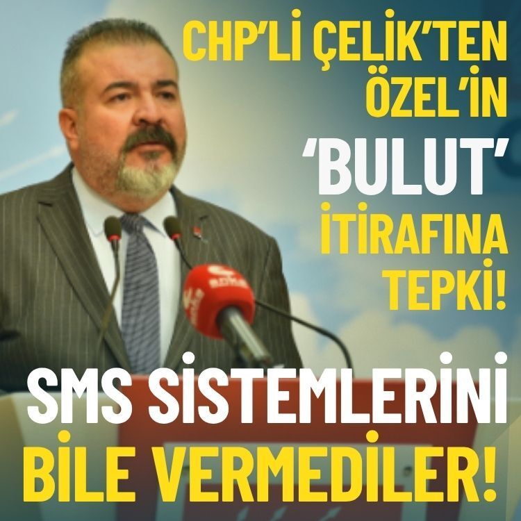 CHP’li Çelik’ten Özel’in ‘bulut’ itirafına tepki: SMS sistemlerini bile vermediler!
