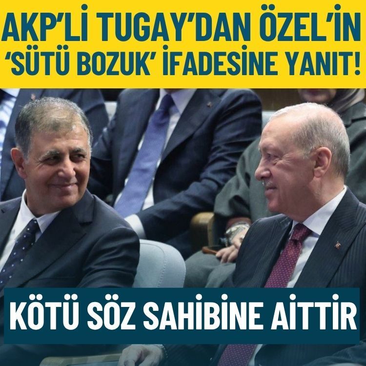 AKP’li Tugay’dan Özel’in ‘sütü bozuk’ ifadesine yanıt: Kötü söz sahibine aittir