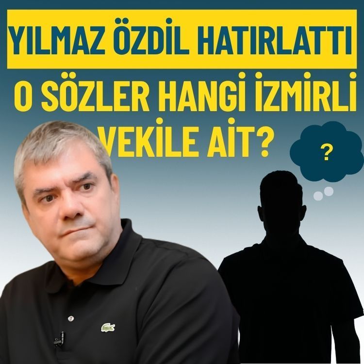 Yılmaz Özdil hatırlattı: O sözler hangi İzmirli vekile ait?