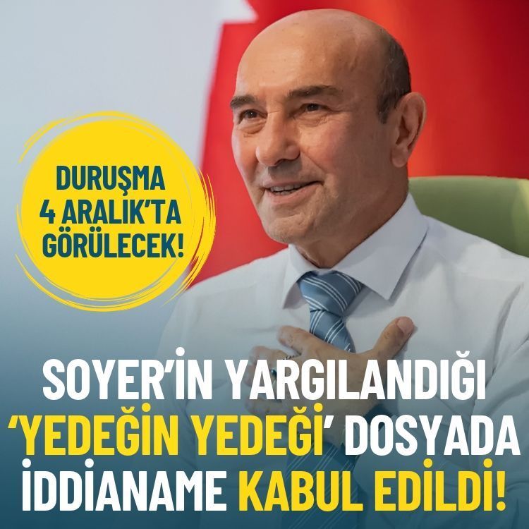 Soyer’in yargılandığı ‘yedeğin yedeği’ dosyada iddianame kabul edildi!