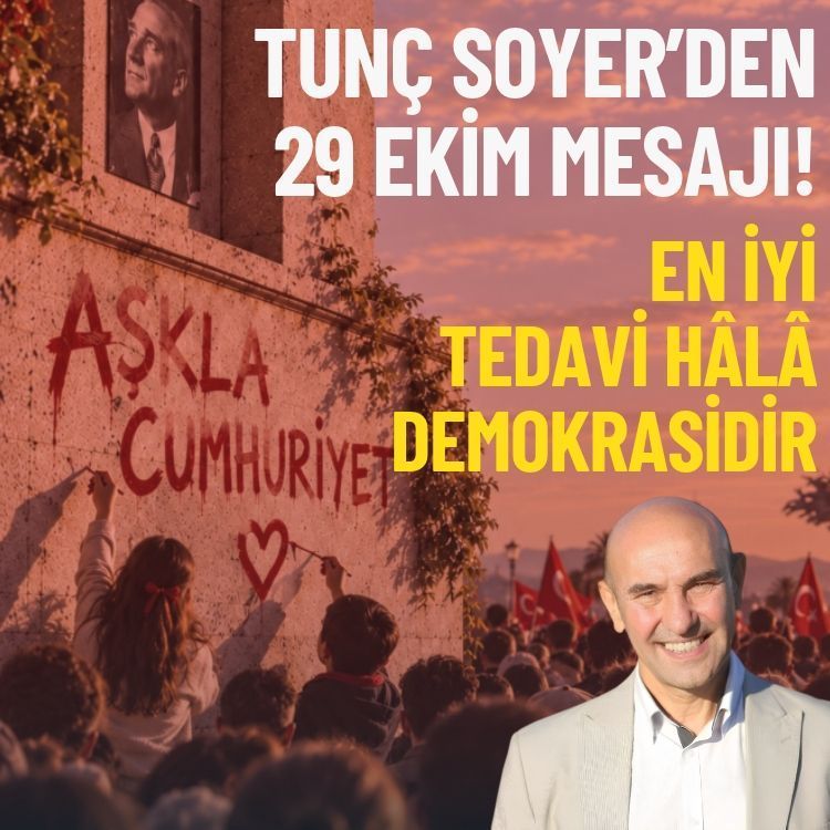 Tunç Soyer’den 29 Ekim mesajı: Bu hastalıklara getirilecek en iyi tedavi hâlâ demokrasidir