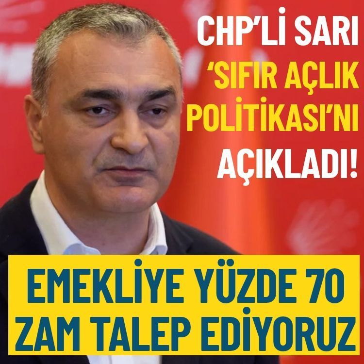 CHP’li Sarı ‘Sıfır Açlık Politikası'nı açıkladı: Emekliye yüzde 70 zam talep ediyoruz