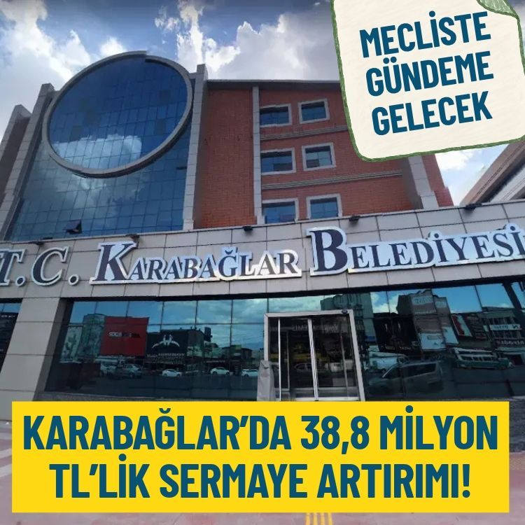 Mecliste gündeme gelecek: Karabağlar’da 38,8 milyon TL’lik sermaye artırımı!