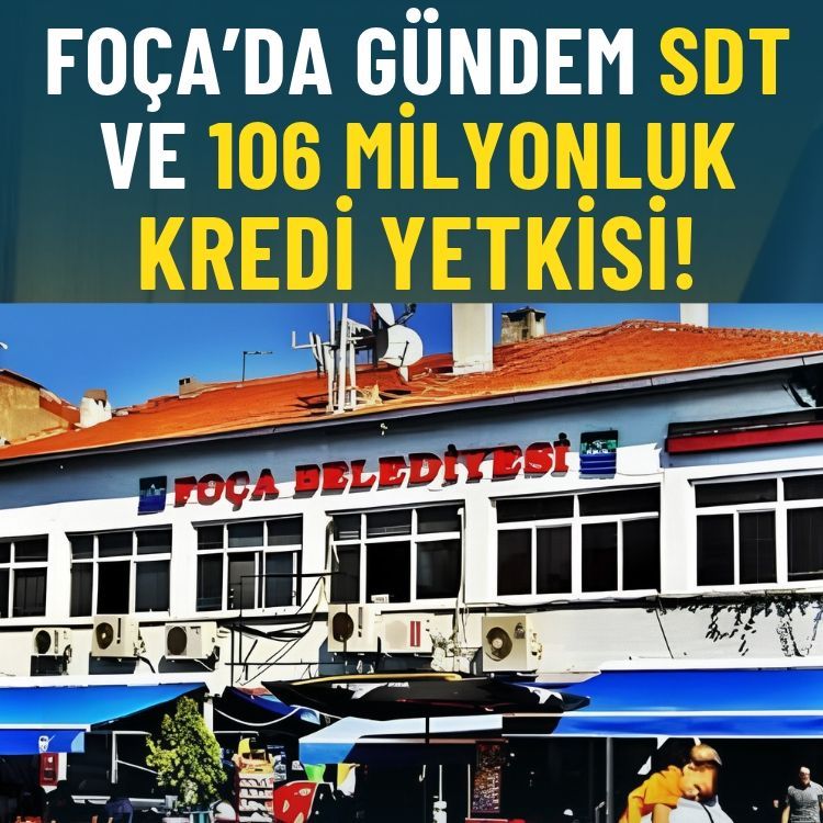 Foça’da gündem SDT ve 106 milyonluk kredi yetkisi!