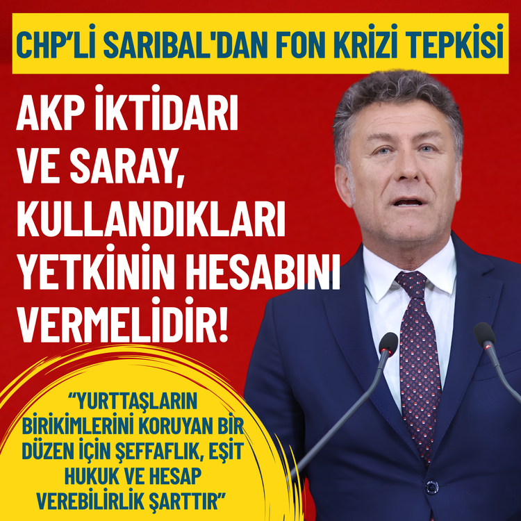 CHP’li Sarıbal'dan fon krizi tepkisi: AKP iktidarı ve Saray, kullandıkları yetkinin hesabını vermelidir