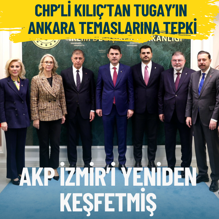 CHP’li Kılıç’tan Tugay’ın Ankara temaslarına tepki: AKP İzmir’i yeniden keşfetmiş
