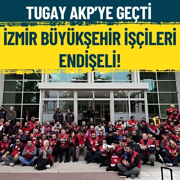 Tugay AKP’ye geçti… İzmir Büyükşehir işçileri endişeli!
