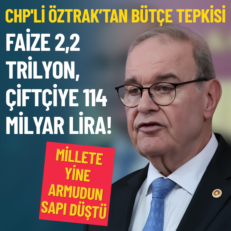 CHP'li Öztrak’tan bütçe tepkisi: Millete yine armudun sapı düştü