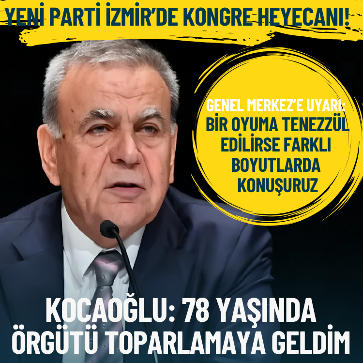 YENİ Parti İzmir’de kongre heyecanı! Kocaoğlu: 78 yaşında örgütü toparlamaya geldim
