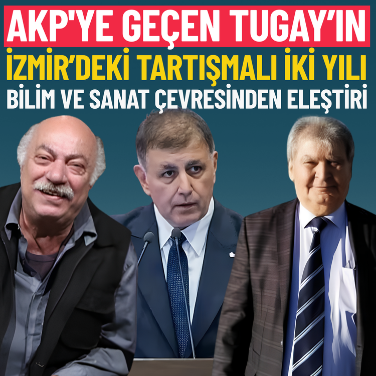 AKP'ye geçen Tugay’ın İzmir’deki tartışmalı iki yılı... Bilim ve sanat çevresinden eleştiri
