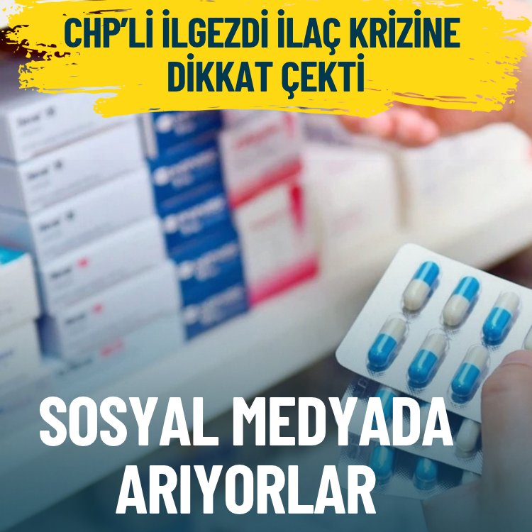 CHP’li İlgezdi ilaç krizine dikkat çekti: Sosyal medyada arıyorlar