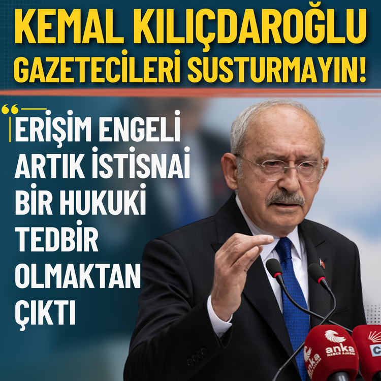 Kemal Kılıçdaroğlu: Erişim engeli artık istisnai bir hukuki tedbir olmaktan çıktı, gazetecileri susturmayın!