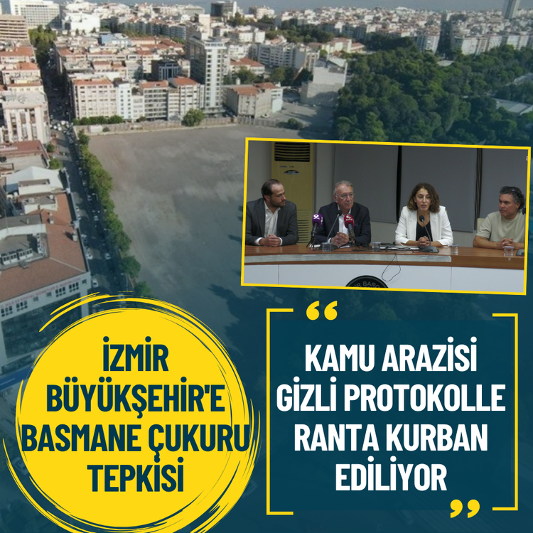 İzmir Büyükşehir'e Basmane Çukuru tepkisi: Kamu arazisi ranta dönüştürülemez