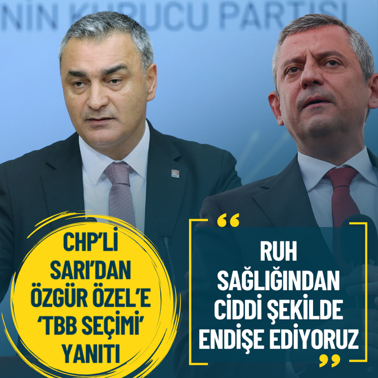 CHP’li Sarı’dan Özel’e ‘TBB seçimi’ yanıtı: Ruh sağlığından ciddi şekilde endişe ediyoruz