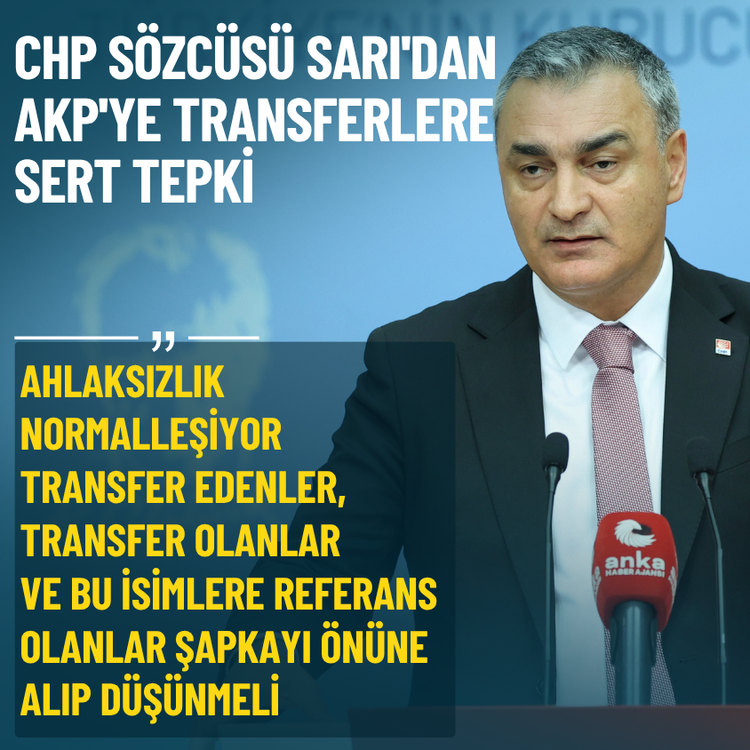 CHP Sözcüsü Sarı'dan AKP'ye transferlere sert tepki: Ahlaksızlık normalleşiyor