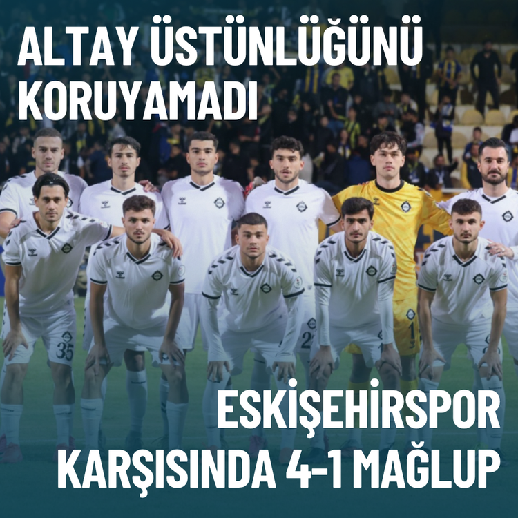 Altay üstünlüğünü koruyamadı: Eskişehirspor karşısında 4-1 mağlup