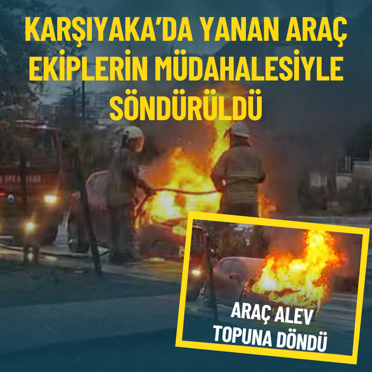 Karşıyaka’da yanan araç ekiplerin müdahalesiyle söndürüldü