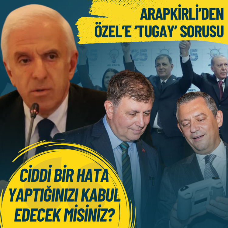 Arapkirli’den Özel’e ‘Tugay’ sorusu: Ciddi bir hata yaptığınızı kabul edecek misiniz?
