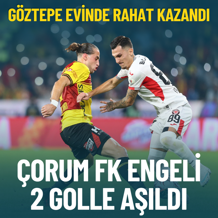 Göztepe evinde rahat kazandı: Çorum FK engeli 2 golle aşıldı