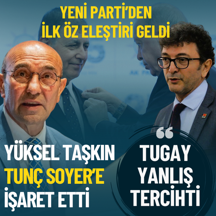 YENİ Parti’den ilk öz eleştiri geldi... Taşkın: Tugay yanlış tercihti
