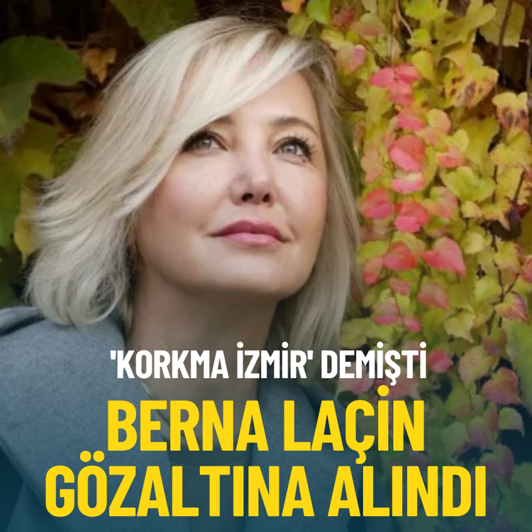 'Korkma İzmir' demişti... Berna Laçin gözaltına alındı